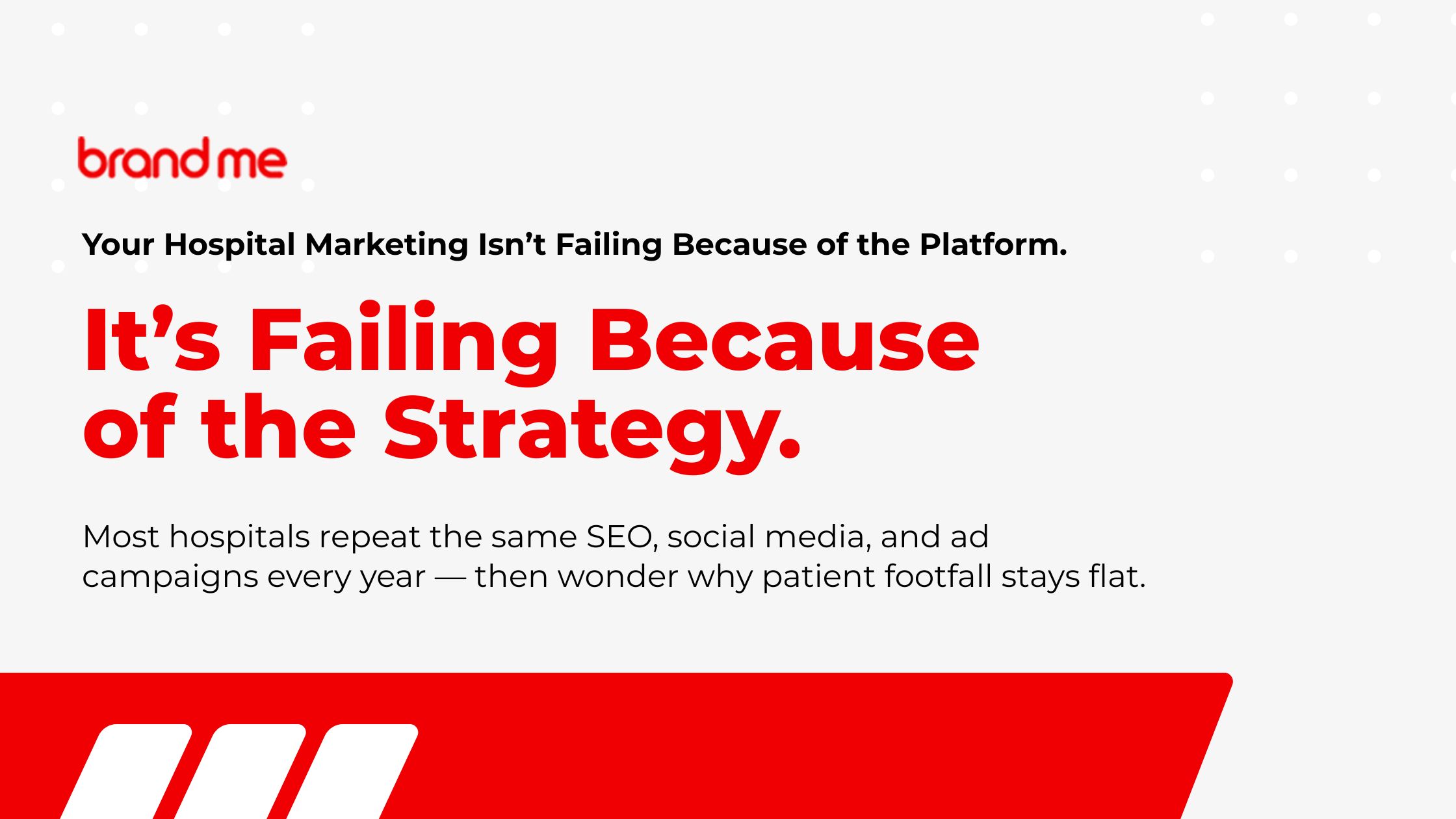 Your Hospital’s MarketingIsn’t Failing Because ofthe Platform. It’s FailingBecause of the Strategy.